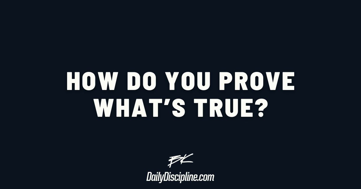 How do you prove what’s true?