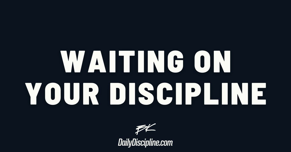 Waiting On Your Discipline