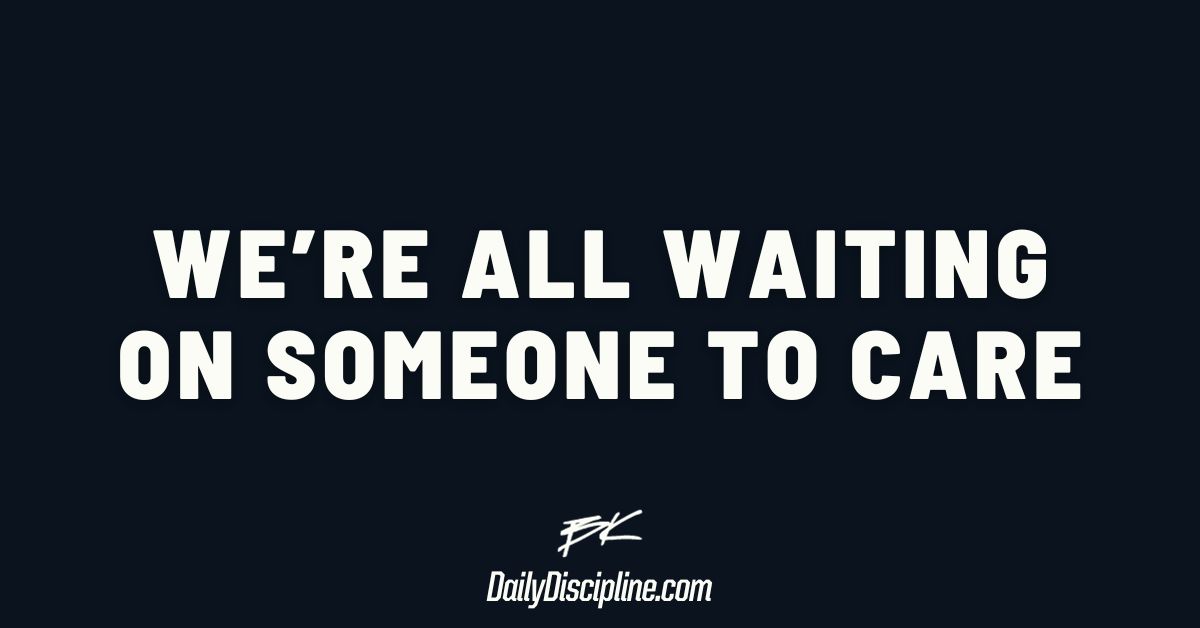 We’re all waiting on someone to care