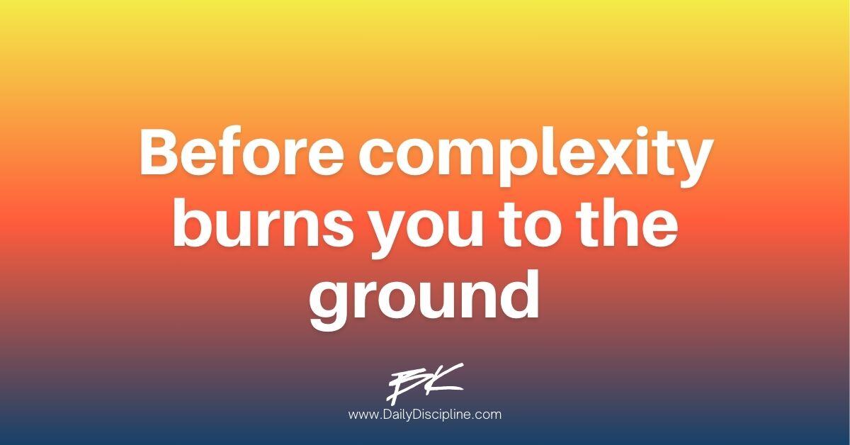 Before complexity burns you to the ground