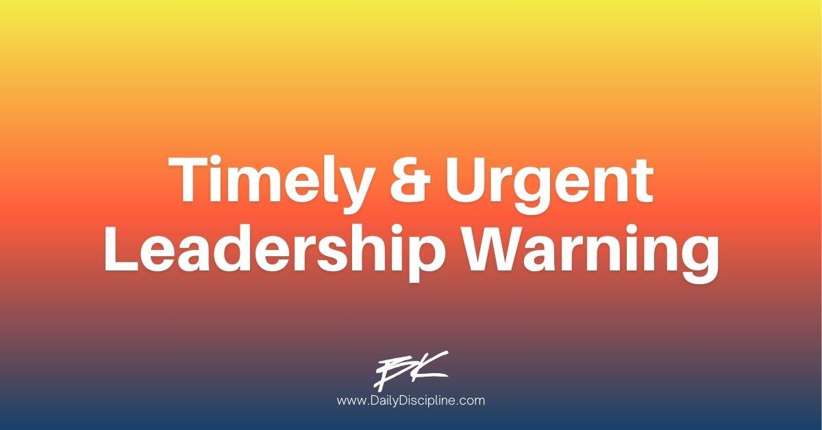 Timely & Urgent Leadership Warning