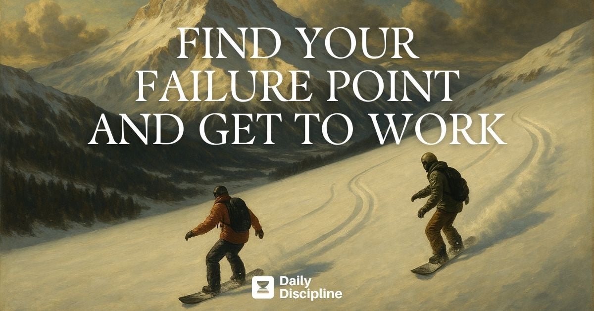 Find your failure point and get to work