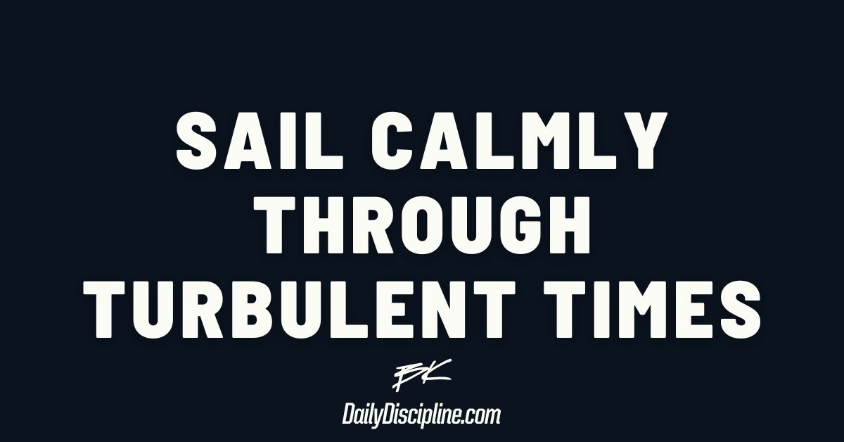Sail Calmly Through Turbulent Times