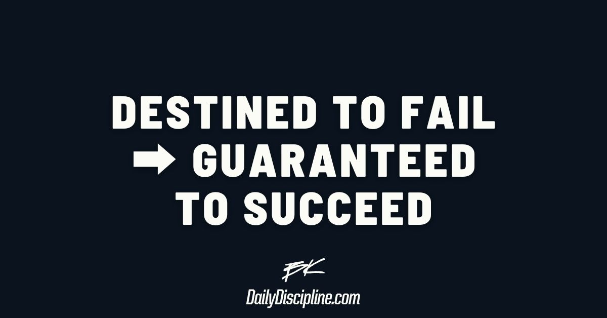 Destined to fail ➡️ Guaranteed to succeed