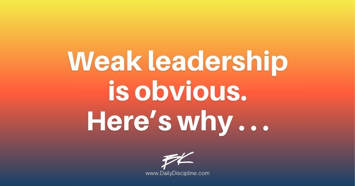 Weak leadership is obvious. Here’s why . . .