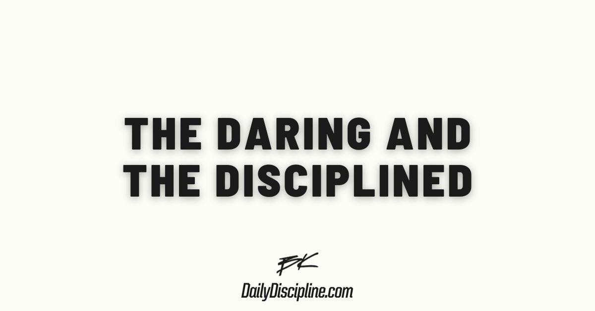 The Daring and The Disciplined