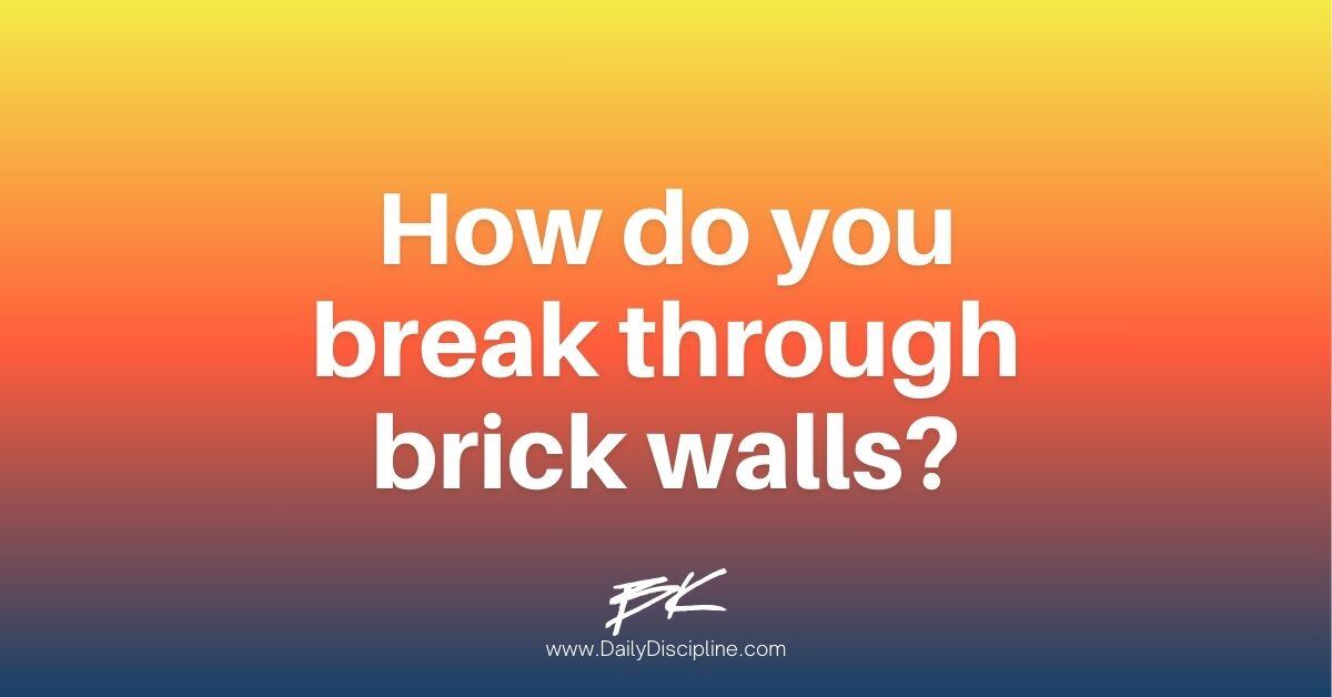 How do you break through brick walls?