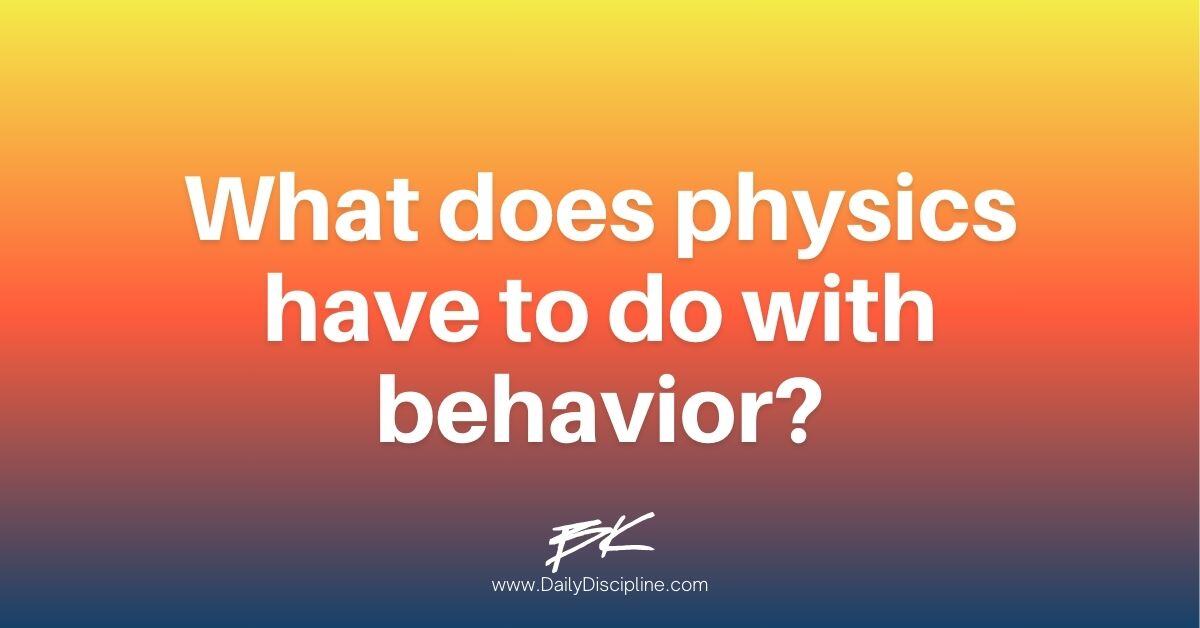 What does physics have to do with behavior?