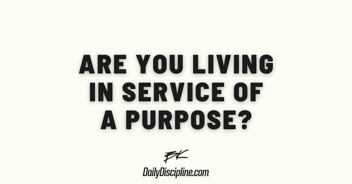Are you living in service of a purpose?