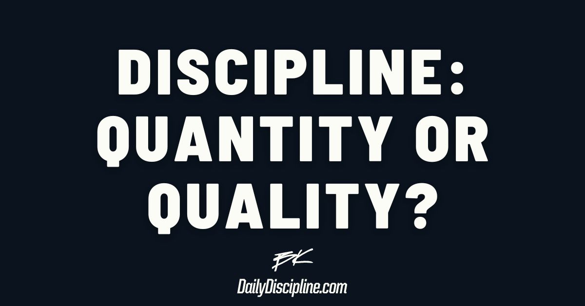 Discipline: Quantity or Quality?