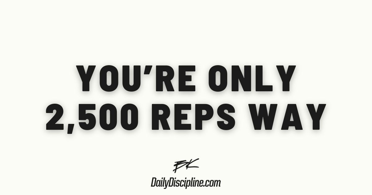 You’re only 2,500 reps way