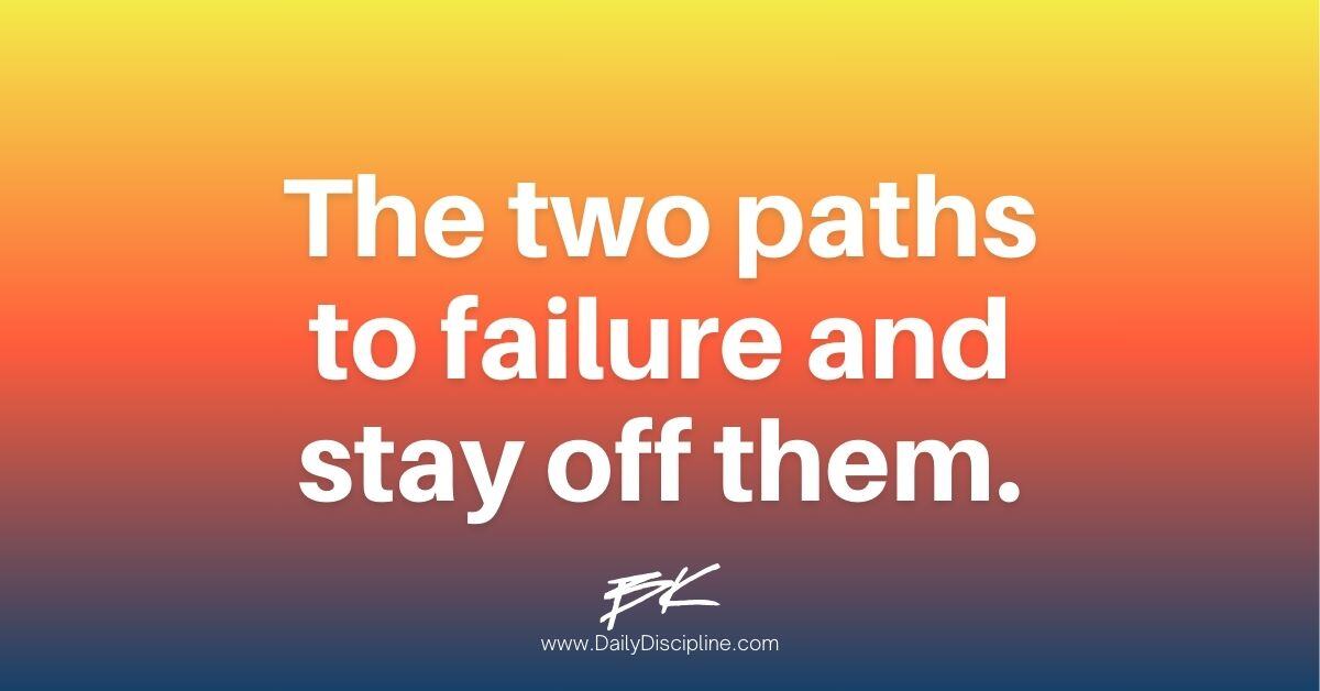 The two paths to failure and stay off them.
