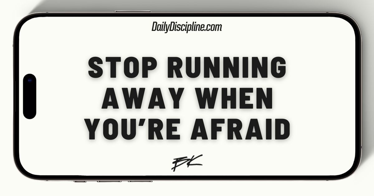 Stop running away when you’re afraid