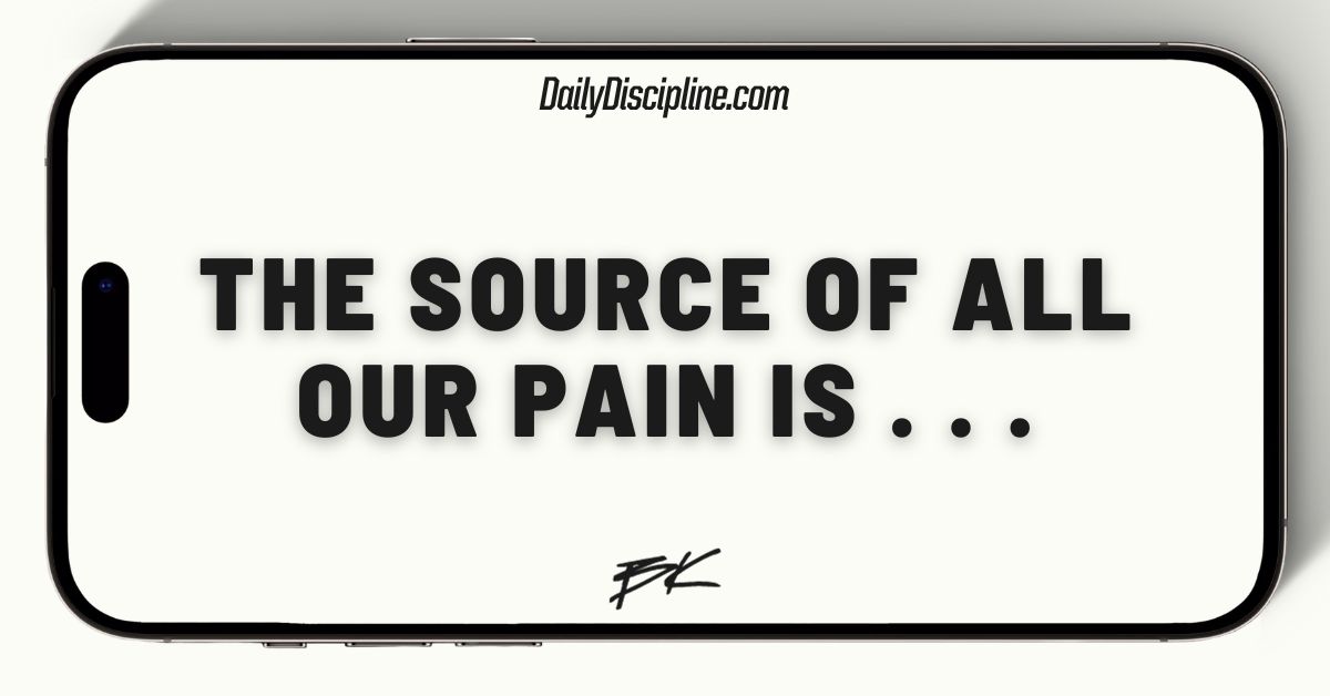 THE source of all our pain is . . . 