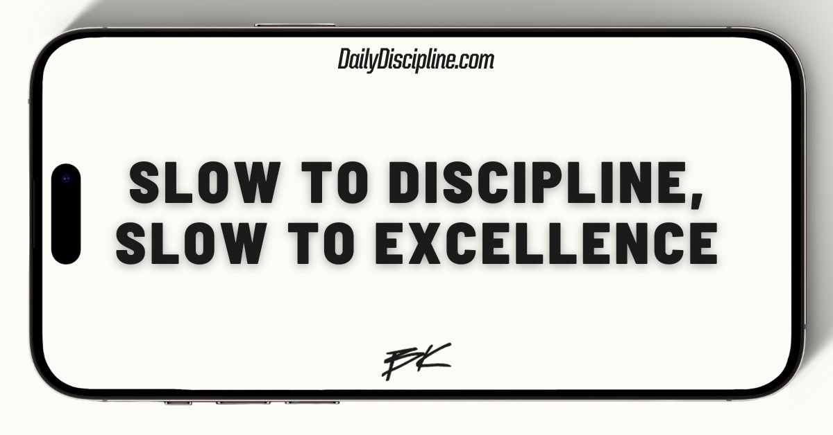 Slow to discipline, slow to excellence