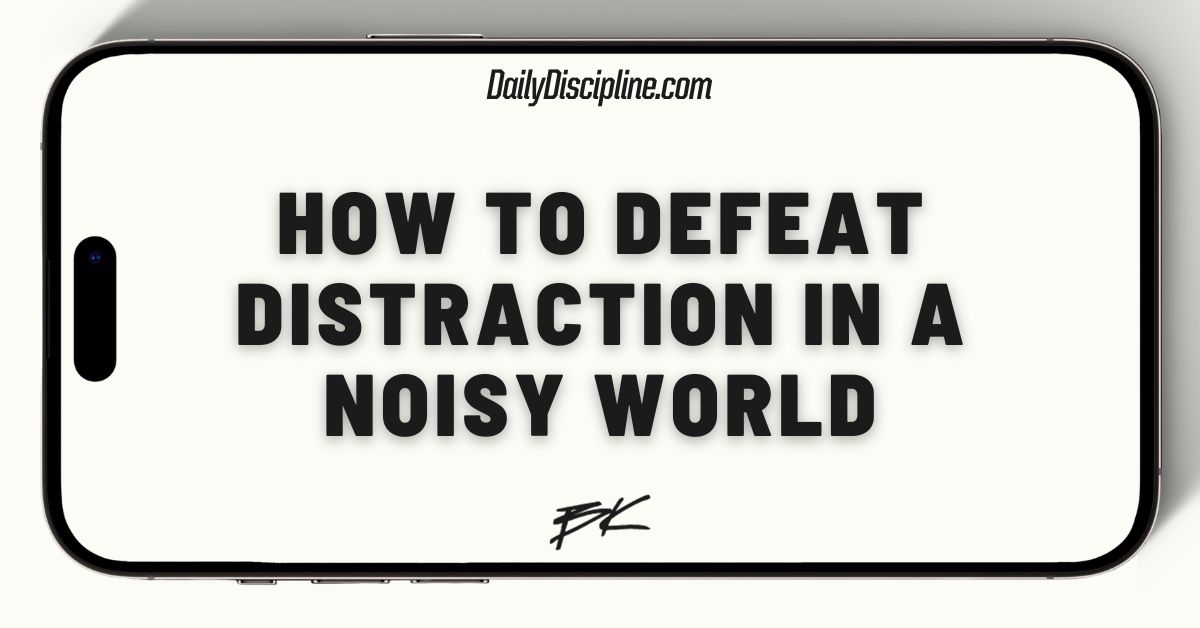 How to defeat distraction in a noisy world