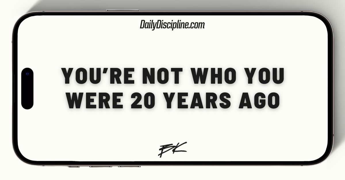 You’re not who you were 20 years ago