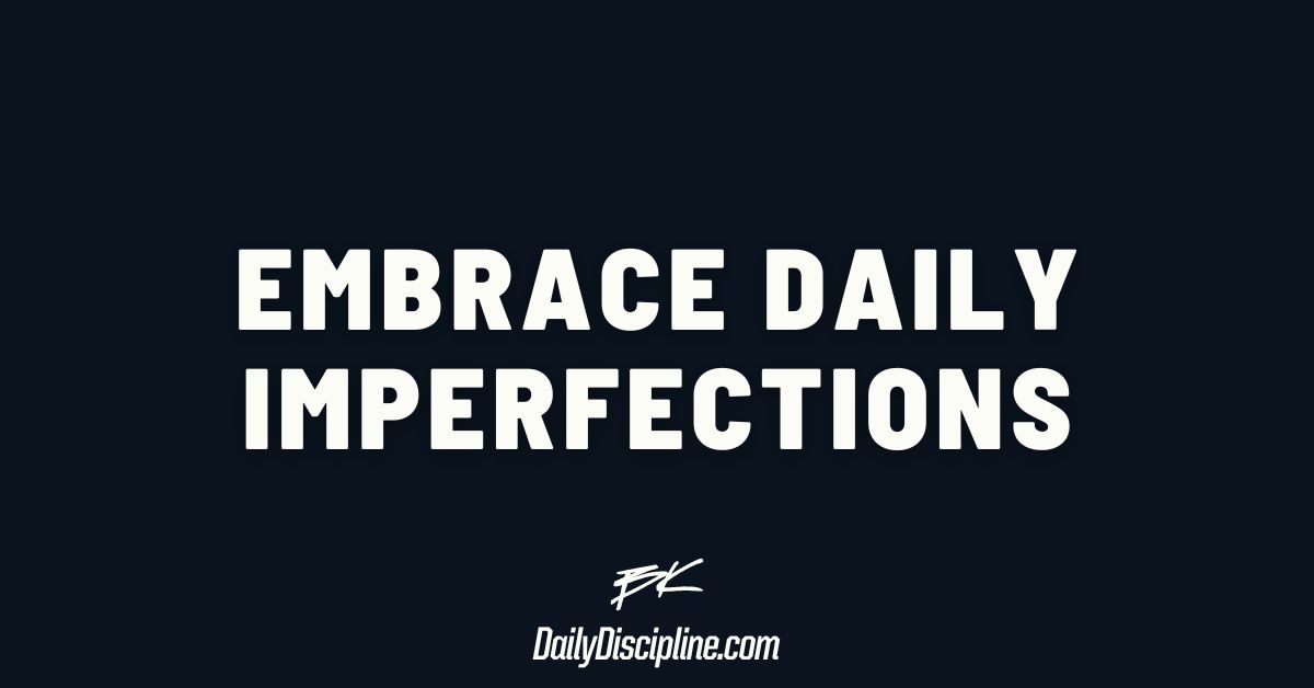 Embrace daily imperfections