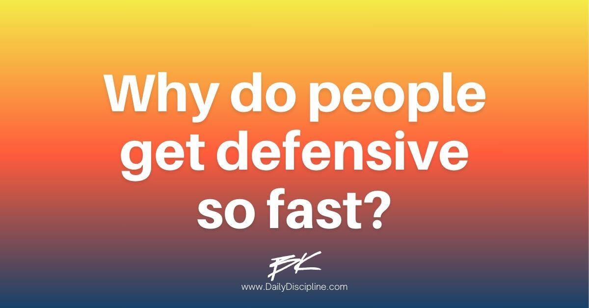 Why do people get defensive so fast?