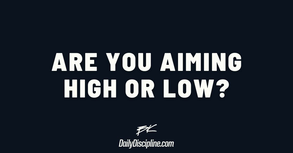 Are you aiming high or low?