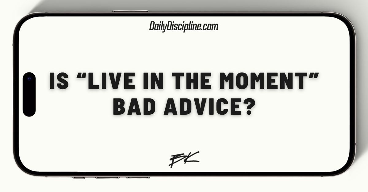 Is “Live in the moment” bad advice?