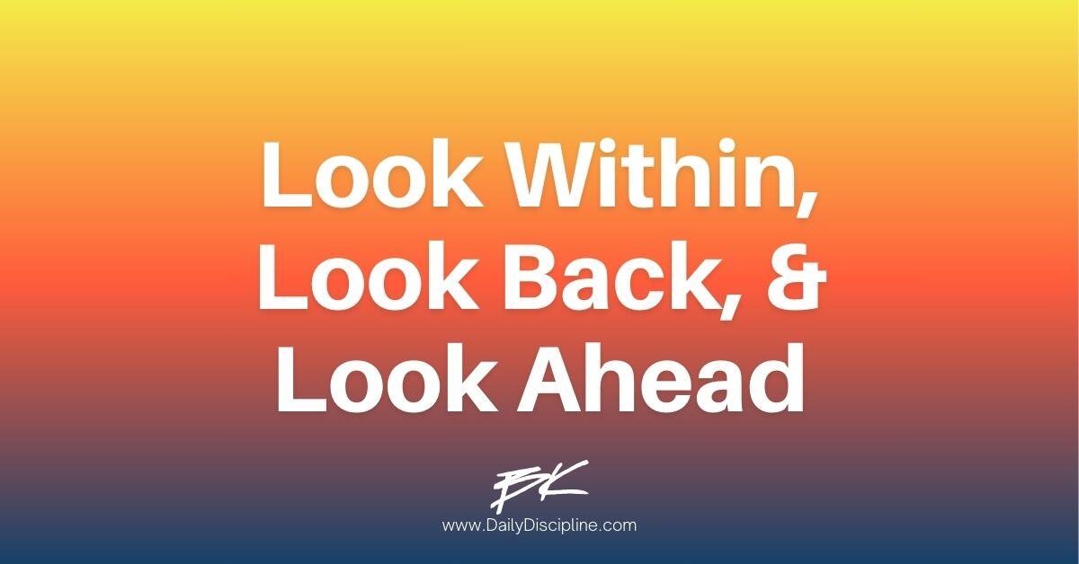 Look Within, Look Back, & Look Ahead