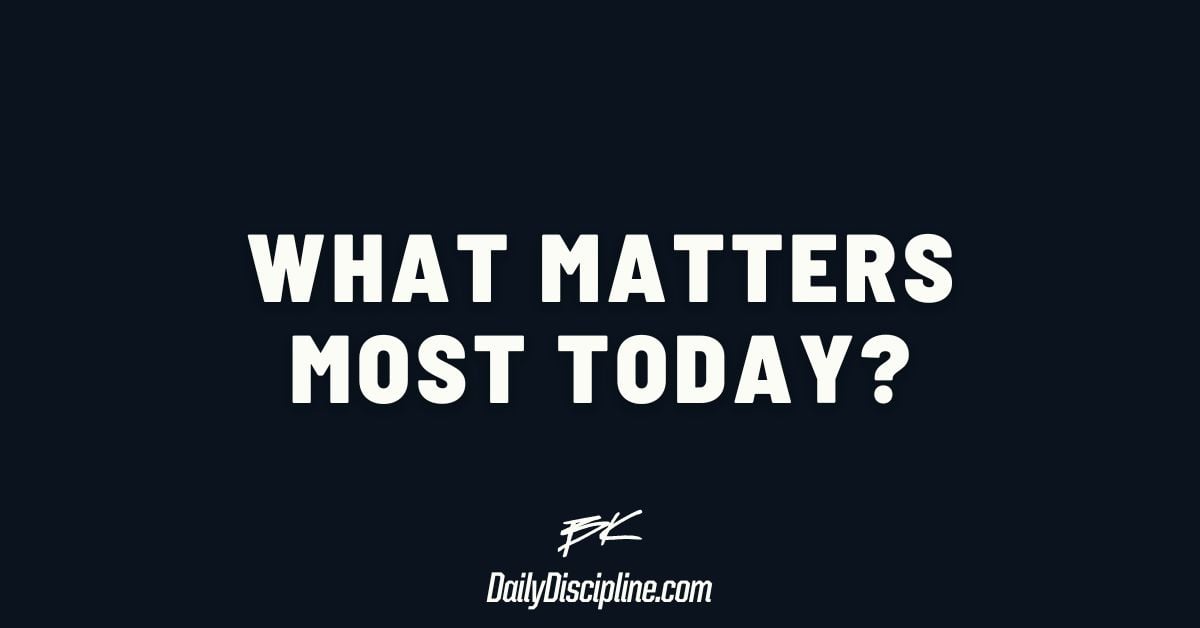 What matters most today?