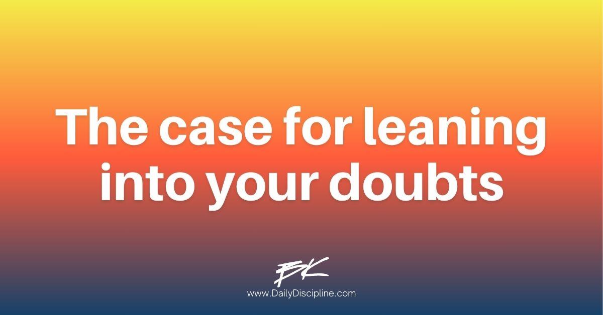 The case for leaning into your doubts