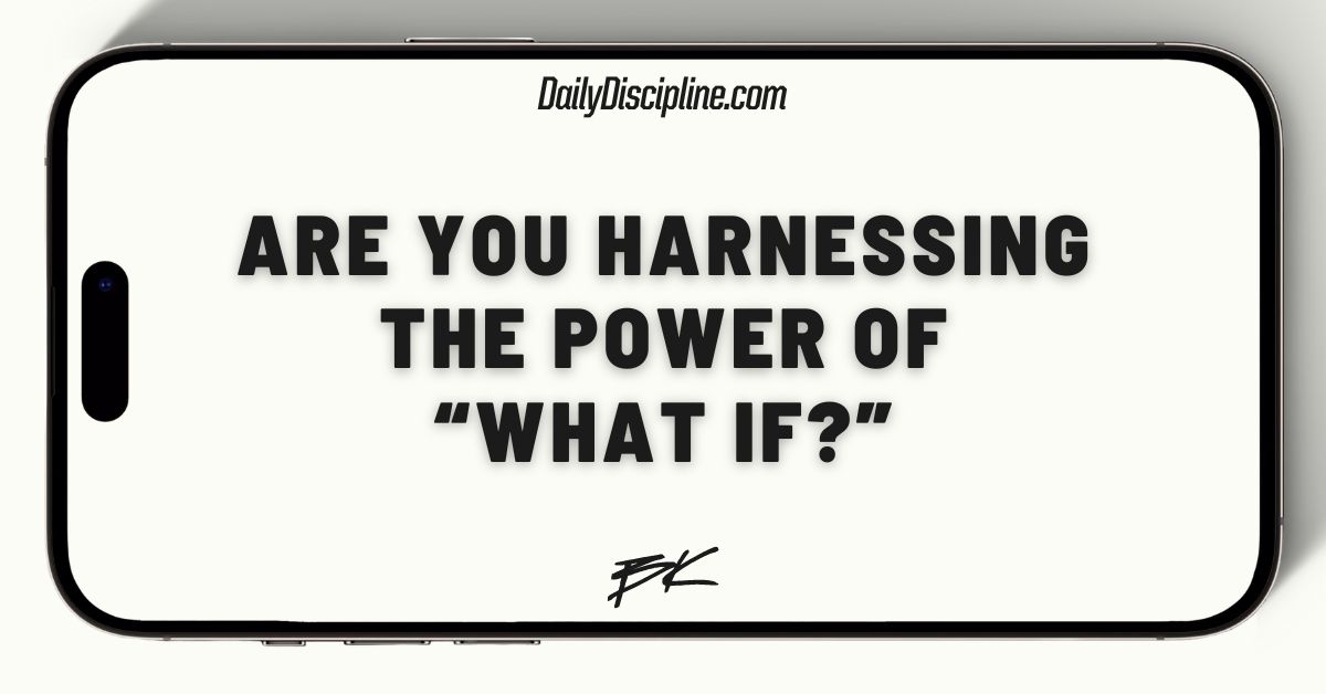 Are you harnessing the power of “What if?”