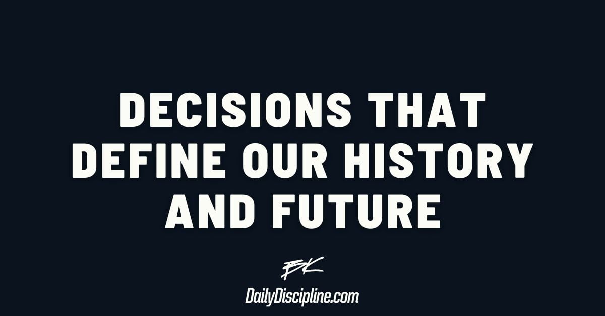 Decisions that define our history and future