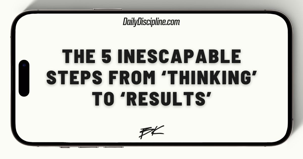 The 5 Inescapable Steps from ‘Thinking’ to ‘Results’