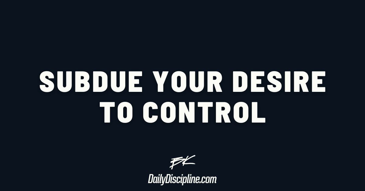 Subdue your desire to control