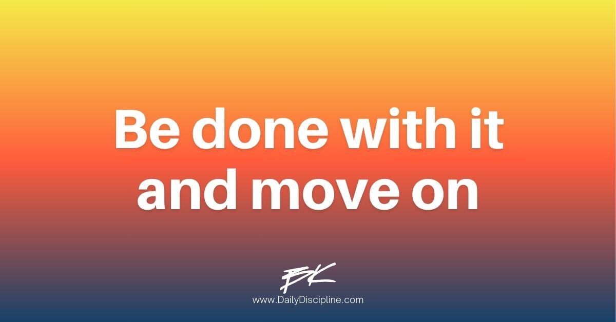 Be done with it and move on