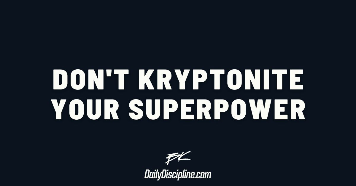 Don't kryptonite your superpower