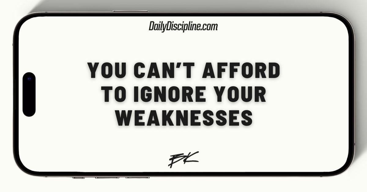 You can’t afford to ignore your weaknesses