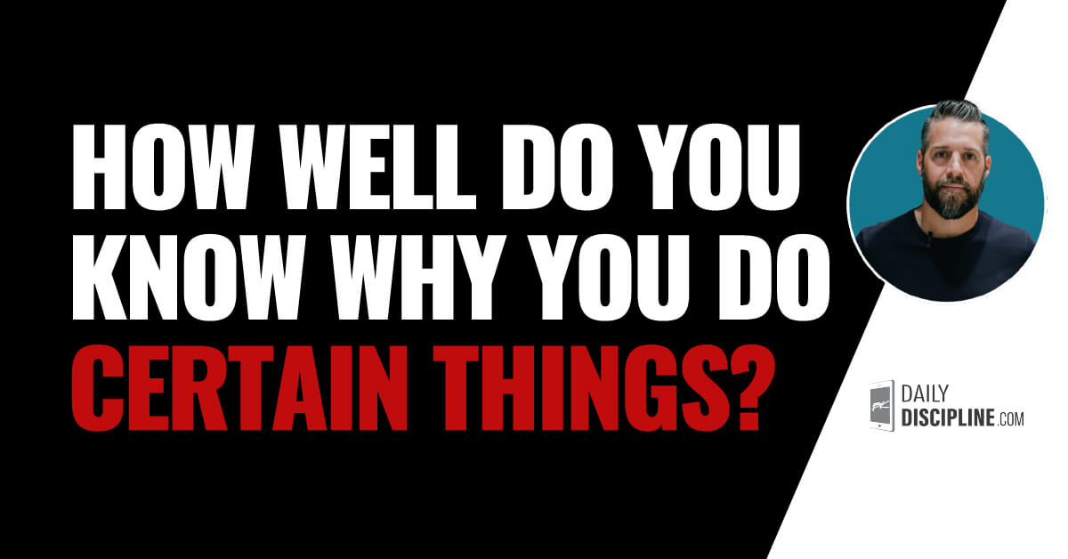 How well do you know why you do certain things?