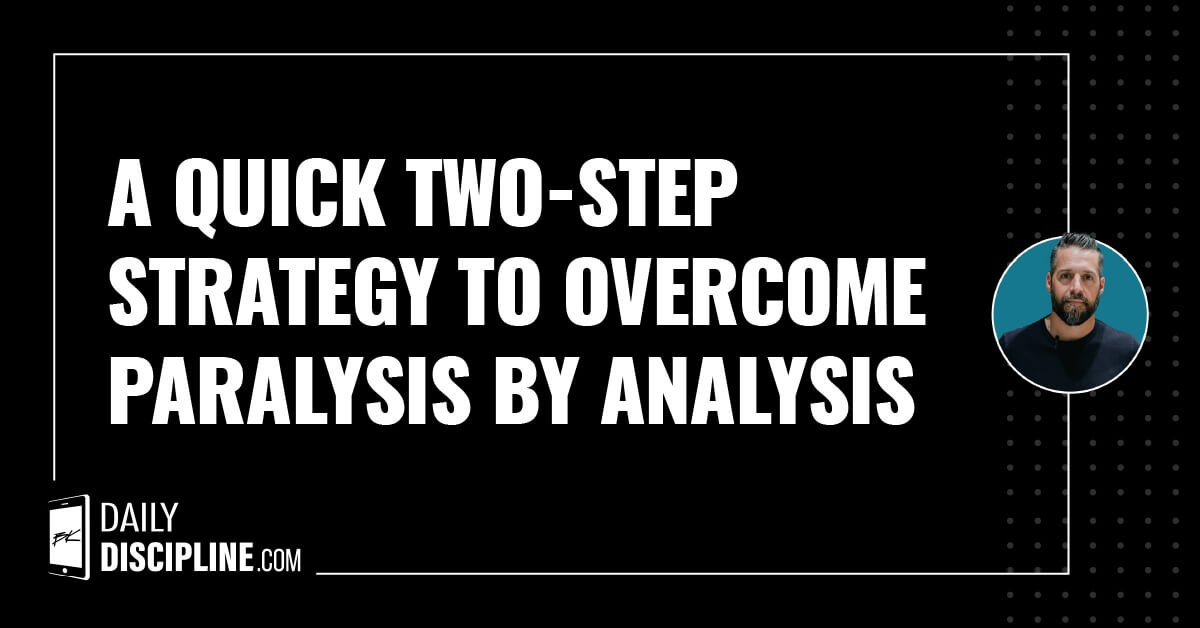 A quick two-step strategy to overcome paralysis by analysis