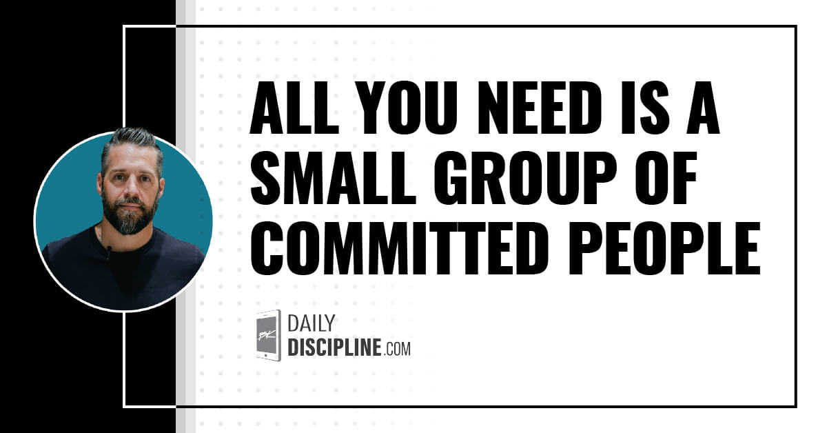 All you need is a small group of committed people