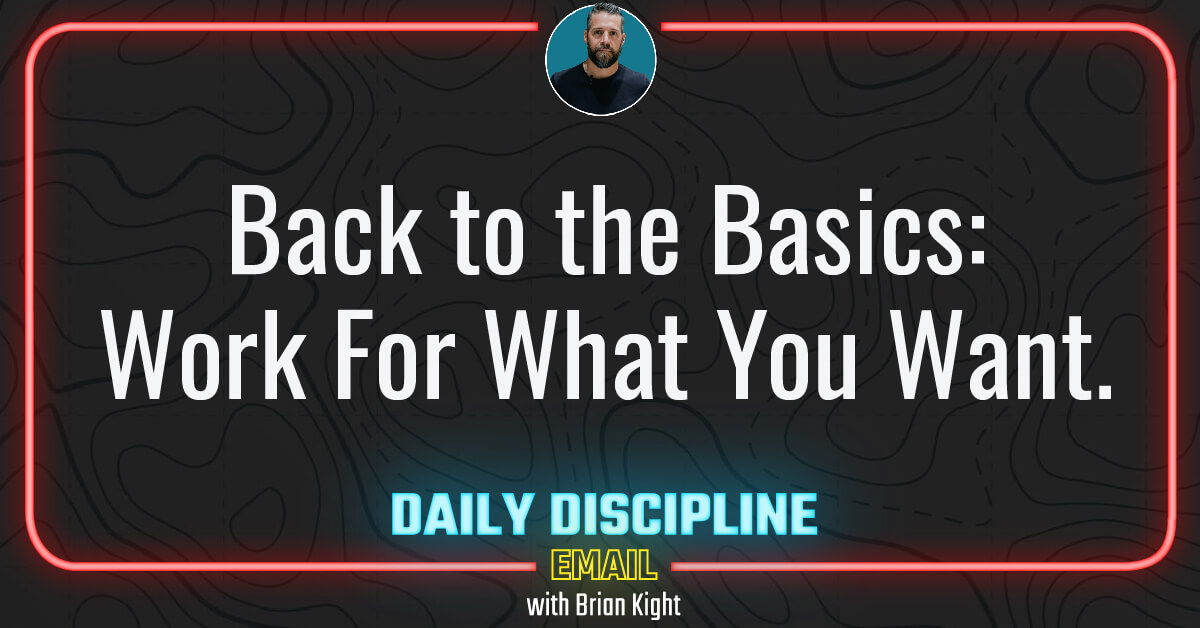 Back to the Basics: Work For What You Want.