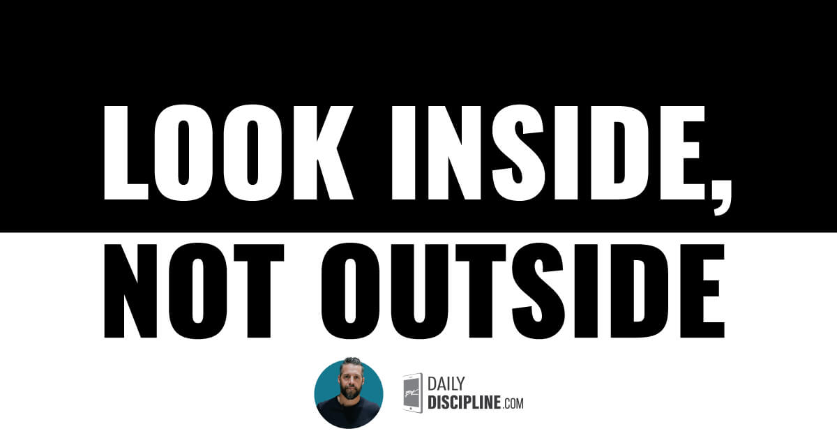 Look inside, not outside