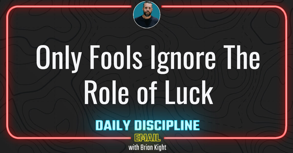 Only Fools Ignore The Role of Luck