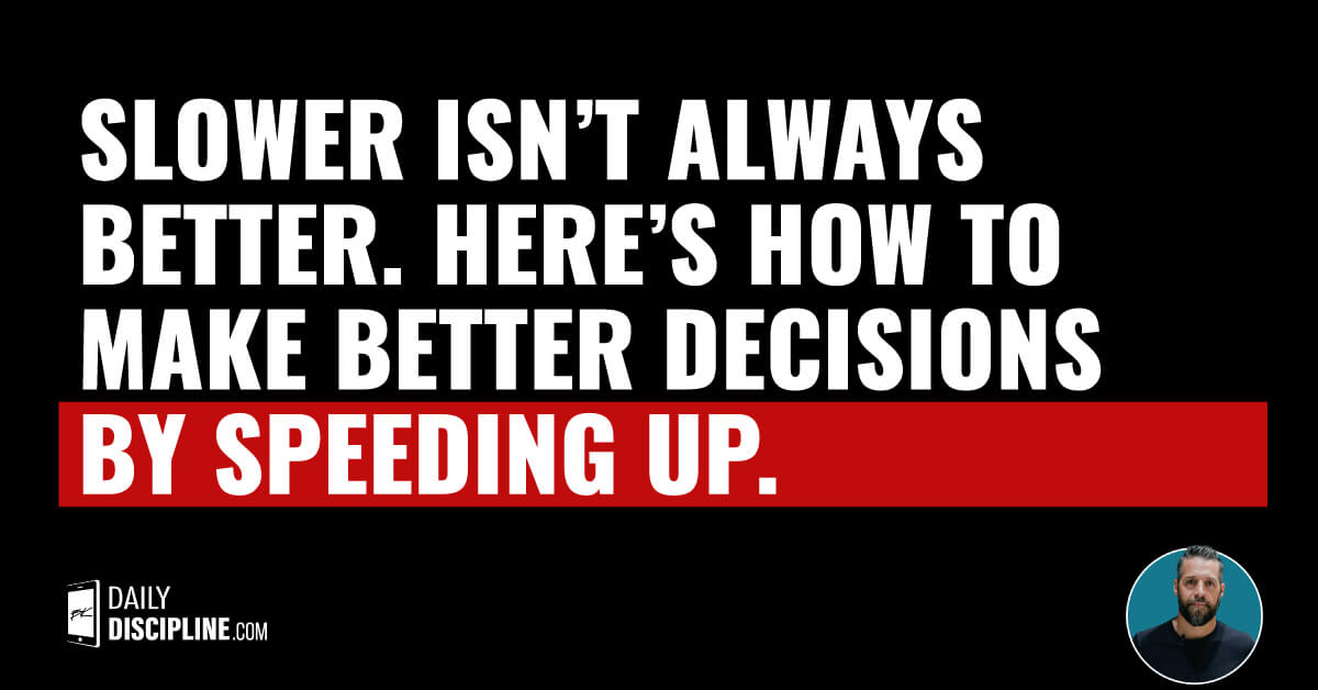 Slower isn’t always better. Here’s how to make better decisions by speeding up.