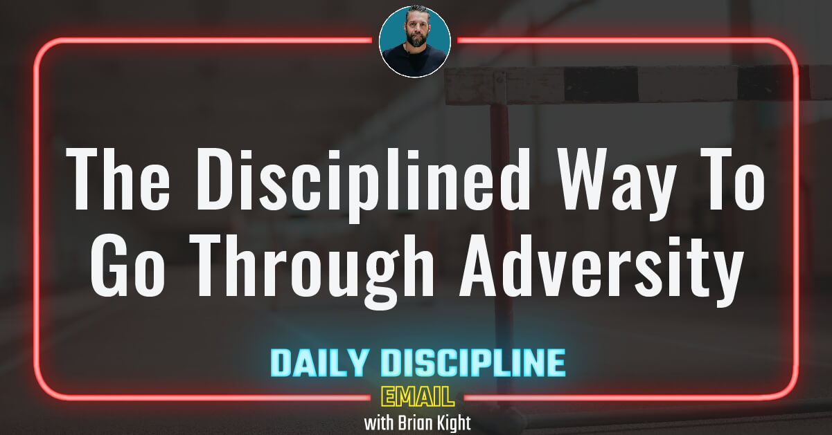 The Disciplined Way To Go Through Adversity