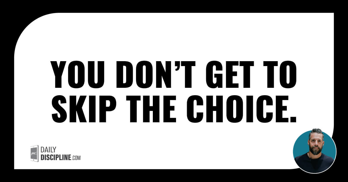 You don’t get to skip the choice.