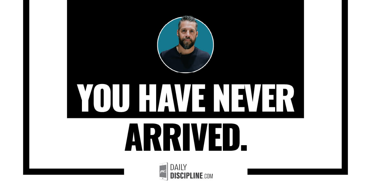 You have never arrived.