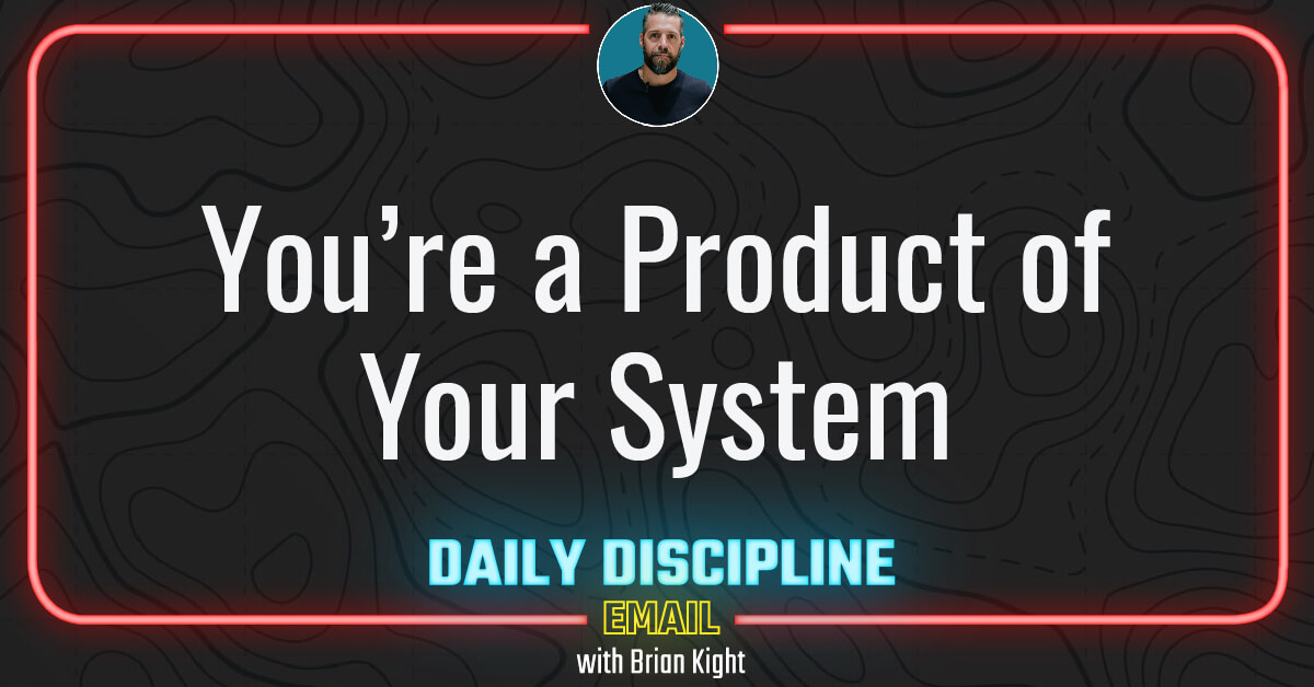 You’re a Product of Your System