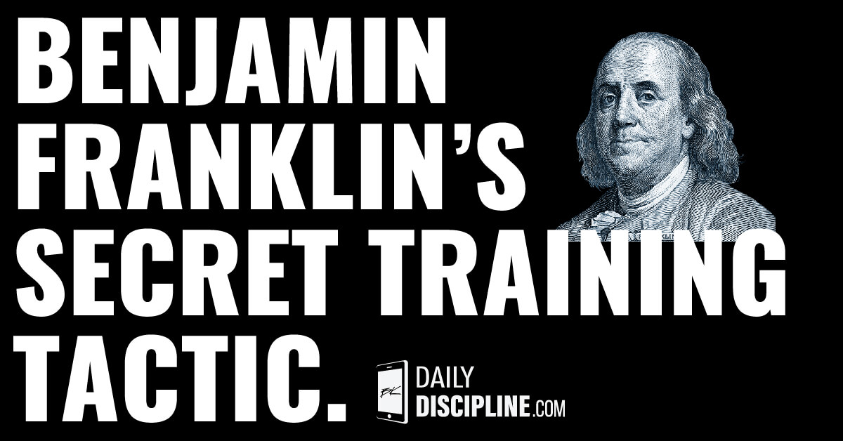 Benjamin Franklin’s secret training tactic.