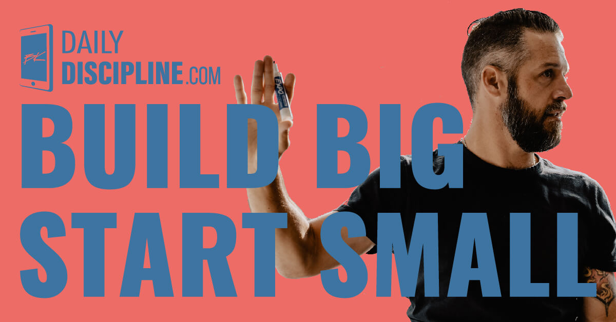 Build Big. Start Small.