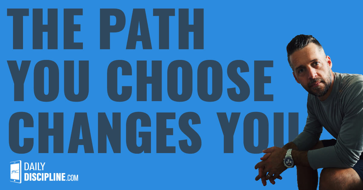 The Path You Choose Changes You