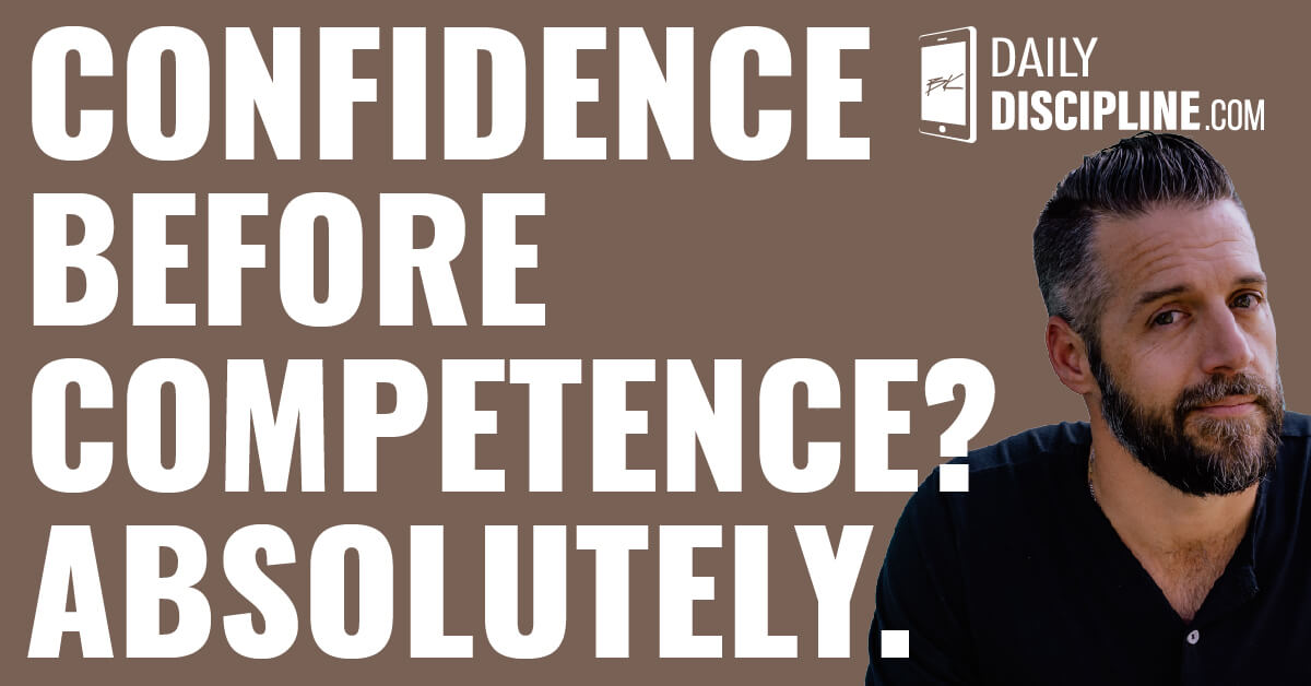 Confidence before competence? Absolutely.